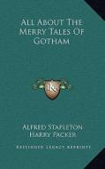 All about the Merry Tales of Gotham di Alfred Stapleton edito da Kessinger Publishing