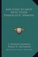 And Judas Iscariot with Other Evangelistic Sermons di J. Wilbur Chapman edito da Kessinger Publishing