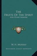The Fruits of the Spirit: And Other Sermons di W. H. Murray edito da Kessinger Publishing