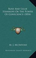 Rose and Lillie Stanhope or the Power of Conscience (1854) di M. J. McIntosh edito da Kessinger Publishing