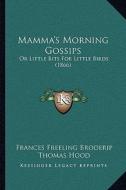 Mamma's Morning Gossips: Or Little Bits for Little Birds (1866) di Frances Freeling Broderip edito da Kessinger Publishing