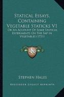 Statical Essays, Containing Vegetable Staticks V1: Or an Account of Some Statical Experiments on the SAP in Vegetables (1731) di Stephen Hales edito da Kessinger Publishing