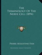 The Terminology of the Nerve Cell (1894) di Pierre Augustine Fish edito da Kessinger Publishing