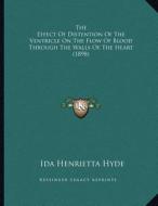 The Effect of Distention of the Ventricle on the Flow of Blood Through the Walls of the Heart (1898) di Ida Henrietta Hyde edito da Kessinger Publishing
