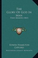 The Glory of God in Man: Four Sermons (1865) di Edwin Hamilton Gifford edito da Kessinger Publishing