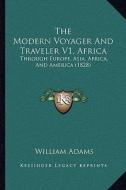 The Modern Voyager and Traveler V1, Africa: Through Europe, Asia, Africa, and America (1828) di William Adams edito da Kessinger Publishing