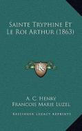 Sainte Tryphine Et Le Roi Arthur (1863) di A. C. Henry edito da Kessinger Publishing