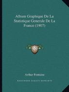 Album Graphique de La Statistique Generale de La France (1907) di Arthur Fontaine edito da Kessinger Publishing