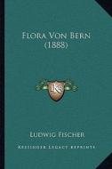 Flora Von Bern (1888) di Ludwig Fischer edito da Kessinger Publishing