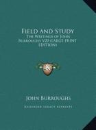 Field and Study: The Writings of John Burroughs V20 (Large Print Edition) di John Burroughs edito da Kessinger Publishing