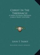 Christ in the Tabernacle: A Series of Radio Messages (Large Print Edition) di Louis T. Talbot edito da Kessinger Publishing