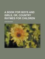 A Book for Boys and Girls, Or, Country Rhymes for Children di John Bunyan edito da Rarebooksclub.com