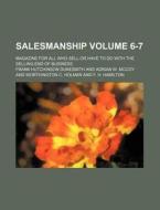 Salesmanship Volume 6-7; Magazine for All Who Sell or Have to Do with the Selling End of Business di Frank Hutchinson Dukesmith edito da Rarebooksclub.com