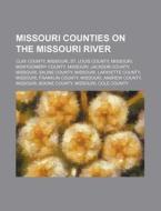 Missouri Counties On The Missouri River: di Source Wikipedia edito da Books LLC, Wiki Series