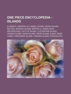 One Piece Encyclopedia - Islands: Alabas di Source Wikia edito da Books LLC, Wiki Series