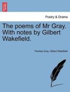 The poems of Mr Gray. With notes by Gilbert Wakefield. di Thomas Gray, Gilbert Wakefield edito da British Library, Historical Print Editions