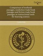 Comparison Of Textbook Passages, Nonfiction Trade Book Passages And Fiction Trade Book Passages As Instructional Tools For Learning Science. di Cynthia Kelly edito da Proquest, Umi Dissertation Publishing