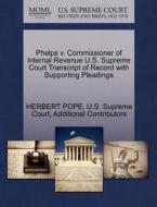 Phelps V. Commissioner Of Internal Revenue U.s. Supreme Court Transcript Of Record With Supporting Pleadings di Herbert Pope, Additional Contributors edito da Gale Ecco, U.s. Supreme Court Records