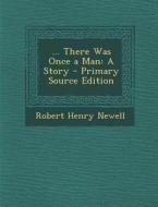 There Was Once a Man: A Story di Robert Henry Newell edito da Nabu Press
