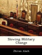 Slowing Military Change di Zhivan Alach edito da Bibliogov