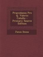 Praecidanea Pro Q. Valerio Catullo di Janus Dousa edito da Nabu Press