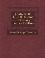 Histoire de L'Ile D'Orleans di Louis-Philippe Turcotte edito da Nabu Press