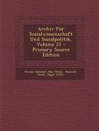 Archiv Fur Sozialwissenschaft Und Sozialpolitik, Volume 21 - Primary Source Edition di Werner Sombart, Max Weber, Heinrich Braun edito da Nabu Press