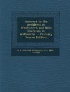 Answers to the Problems in Wentworth and Hills Exercises in Arithmetic - Primary Source Edition di G. a. 1835-1906 Wentworth, G. a. 1842-1916 Hill edito da Nabu Press