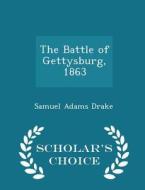The Battle Of Gettysburg, 1863 - Scholar's Choice Edition di Samuel Adams Drake edito da Scholar's Choice