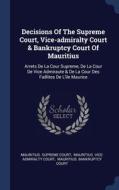 Decisions Of The Supreme Court, Vice-admiralty Court & Bankruptcy Court Of Mauritius: Arrets De La Cour Supreme, De La Cour De Vice Admiraute & De La di Mauritius. Supreme Court edito da Sagwan Press