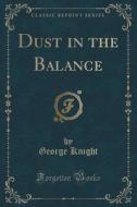 Dust In The Balance (classic Reprint) di George Knight edito da Forgotten Books