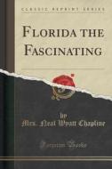 Florida The Fascinating (classic Reprint) di Mrs Neal Wyatt Chapline edito da Forgotten Books