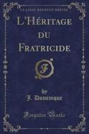 L'heritage Du Fratricide (classic Reprint) di J Dominique edito da Forgotten Books