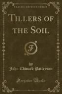 Tillers Of The Soil (classic Reprint) di John Edward Patterson edito da Forgotten Books
