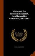 History Of The Fifteenth Regiment, New Hampshire Volunteers, 1862-1863 di Charles McGregor edito da Arkose Press