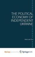 The Political Economy Of Independent Ukraine di Zon H. van Zon edito da Springer Nature B.V.