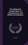 The Submarine Torpedo Boat, Its Characteristics And Modern Development di Allen Hoar edito da Palala Press