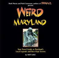 Weird Maryland: Your Guide to Maryland's Local Legends and Best Kept Secrets di Matt Lake edito da Sterling