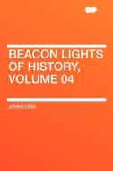 Beacon Lights of History, Volume 04 di John Lord edito da HardPress Publishing
