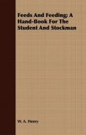 Feeds And Feeding; A Hand-Book For The Student And Stockman di W. A. Henry edito da Maugham Press