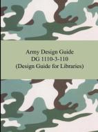 Army Design Guide Dg 1110-3-110 (Design Guide for Libraries) di The United States Army edito da Digireads.com