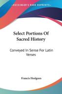 Select Portions of Sacred History: Conveyed in Sense for Latin Verses di Frances Hodgson Burnett, Francis Hodgson edito da Kessinger Publishing