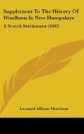 Supplement to the History of Windham in New Hampshire: A Scotch Settlement (1892) di Leonard Allison Morrison edito da Kessinger Publishing