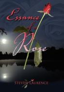 Essance of A Rose di Steven Laurence edito da Xlibris