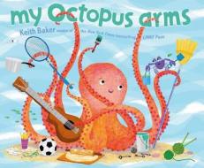 My Octopus Arms di Keith Baker edito da BEACH LANE BOOKS