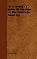Child Training - A System of Education for the Child Under School Age di V. M. Hillyer edito da Kosta Press