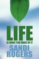 Life Is What You Make Of It di Sandi Rogers edito da America Star Books