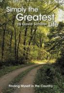 Simply the Greatest Life: Finding Myself in the Country di David Schafer edito da AUTHORHOUSE