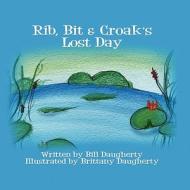 Rib, Bit & Croak's Lost Day di Bill Daugherty, Brittany Daugherty edito da America Star Books