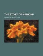 The Story Of Mankind di Hendrik Willem Van Loon edito da Rarebooksclub.com